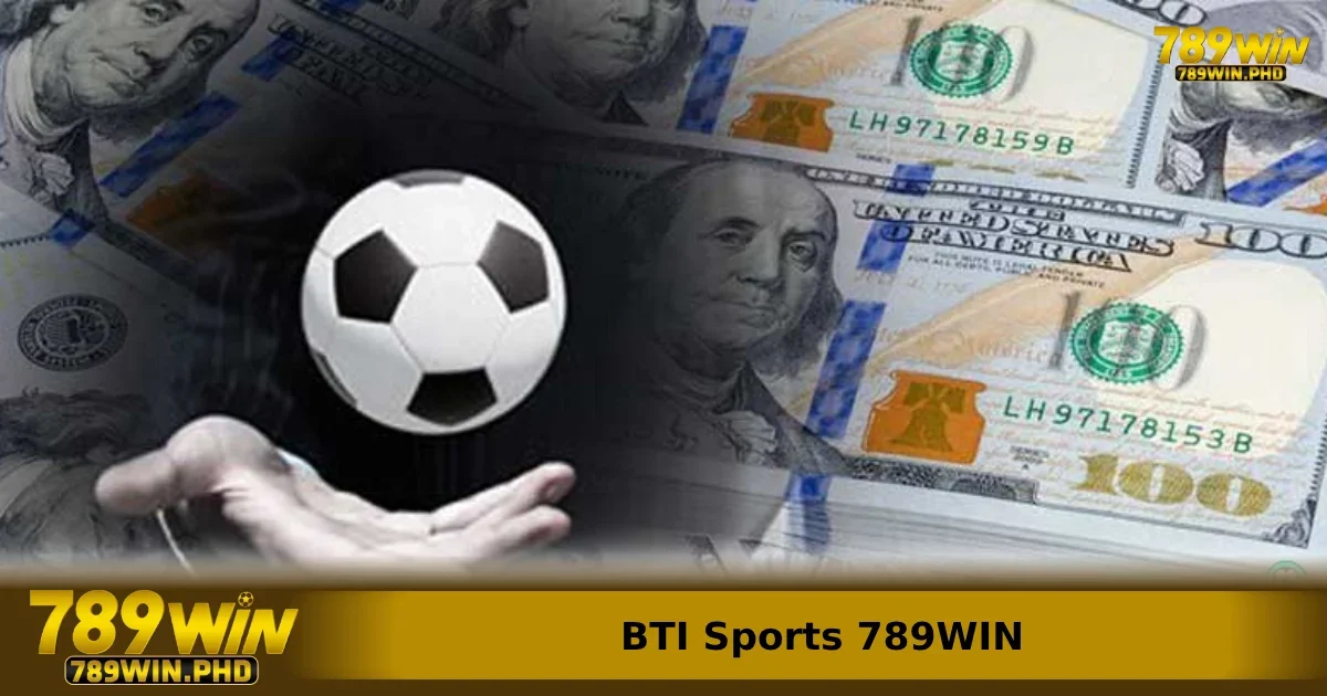 BTI Sports 789WIN – Đặt Cược Bóng Đá Theo Thời Gian Thực, Trải Nghiệm Mượt Mà 4 Vài mẹo nhỏ khi đặt cược tại BTI Sports cho người mới