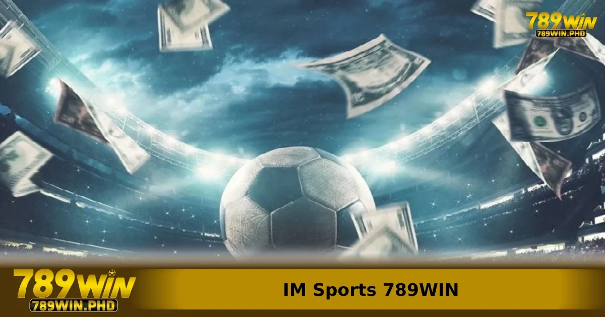 Những điểm nổi bật trên nền tảng IM Sports 789win